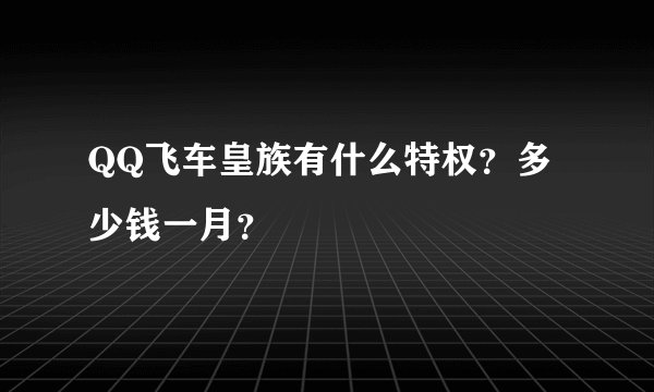 QQ飞车皇族有什么特权？多少钱一月？