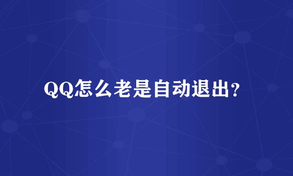 QQ怎么老是自动退出？