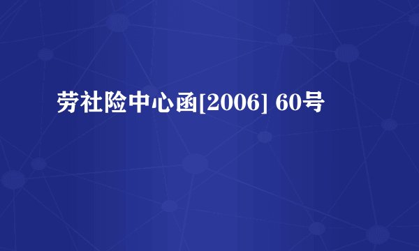 劳社险中心函[2006] 60号