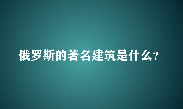 俄罗斯的著名建筑是什么？