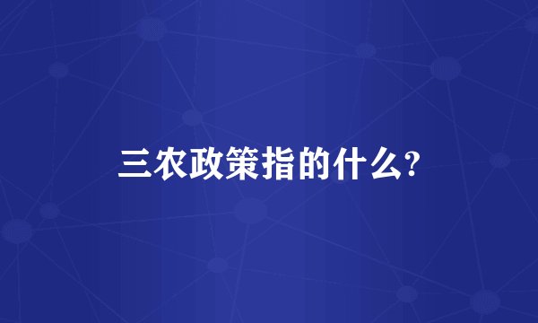 三农政策指的什么?