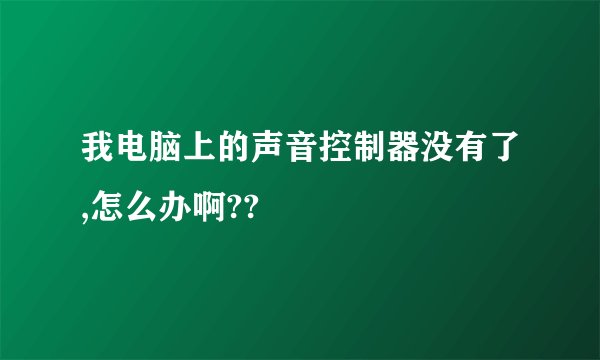 我电脑上的声音控制器没有了,怎么办啊??