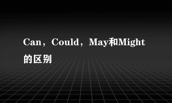 Can，Could，May和Might的区别