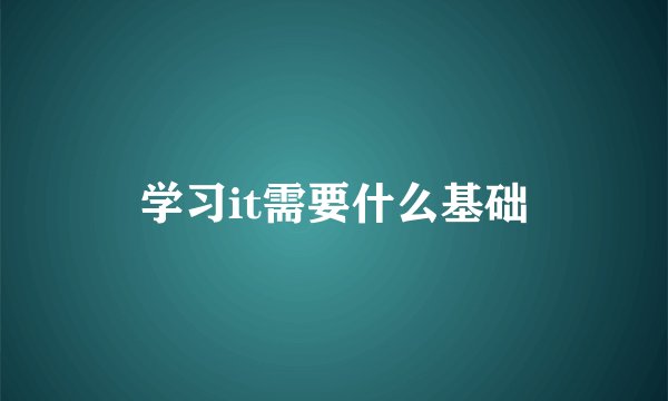 学习it需要什么基础