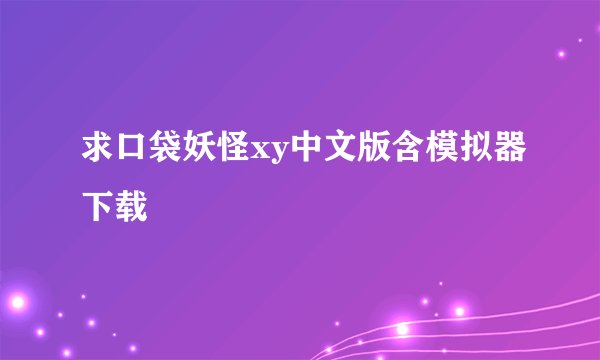 求口袋妖怪xy中文版含模拟器下载