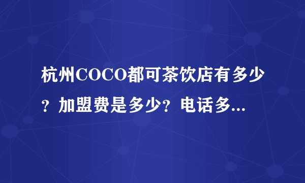 杭州COCO都可茶饮店有多少？加盟费是多少？电话多少？如何加盟？