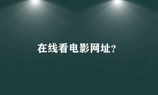 在线看电影网址？
