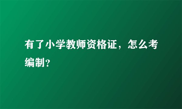 有了小学教师资格证，怎么考编制？
