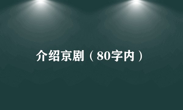 介绍京剧（80字内）