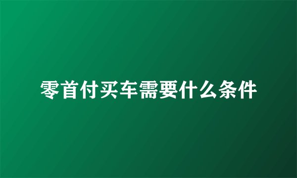 零首付买车需要什么条件