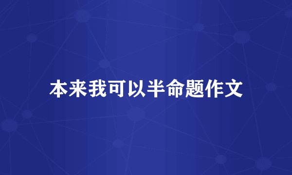 本来我可以半命题作文