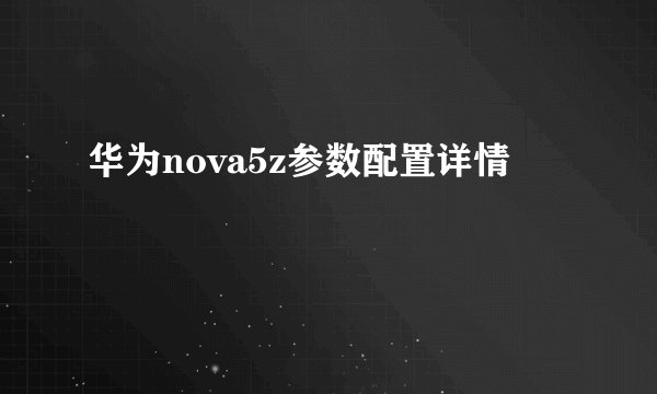 华为nova5z参数配置详情