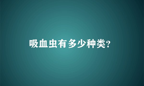 吸血虫有多少种类？