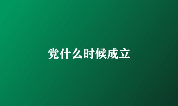党什么时候成立
