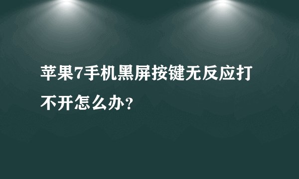 苹果7手机黑屏按键无反应打不开怎么办？