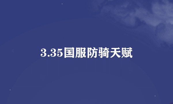3.35国服防骑天赋