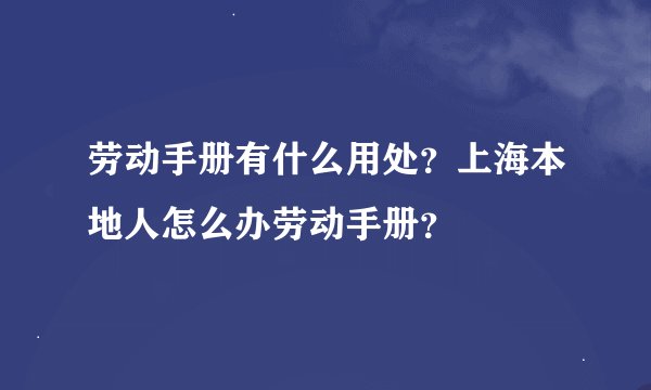 劳动手册有什么用处？上海本地人怎么办劳动手册？
