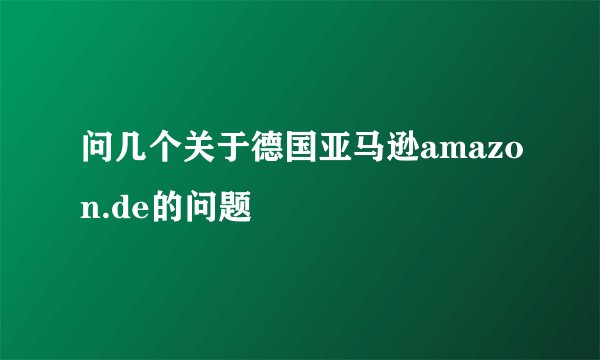 问几个关于德国亚马逊amazon.de的问题