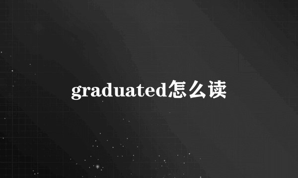 graduated怎么读