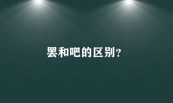 罢和吧的区别？