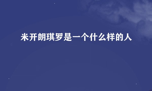 米开朗琪罗是一个什么样的人