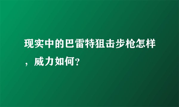 现实中的巴雷特狙击步枪怎样，威力如何？