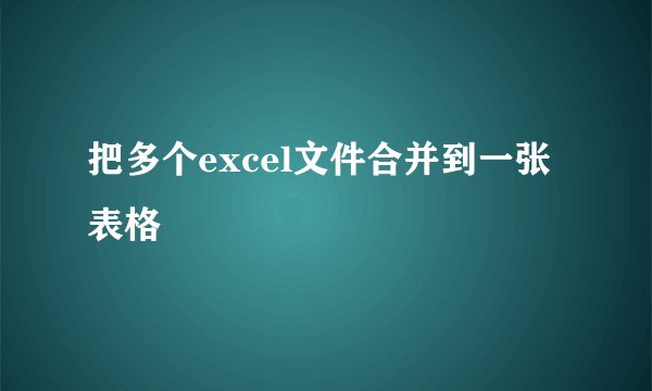 把多个excel文件合并到一张表格