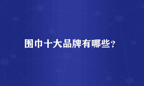 围巾十大品牌有哪些？