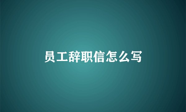 员工辞职信怎么写