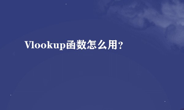 Vlookup函数怎么用？