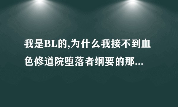 我是BL的,为什么我接不到血色修道院堕落者纲要的那个任务啊?