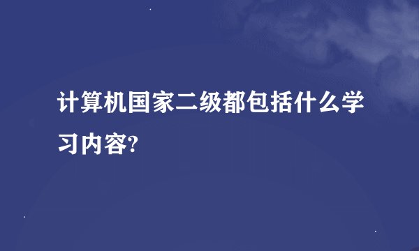 计算机国家二级都包括什么学习内容?