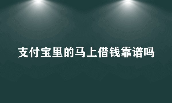 支付宝里的马上借钱靠谱吗