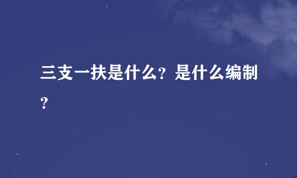 三支一扶是什么？是什么编制？