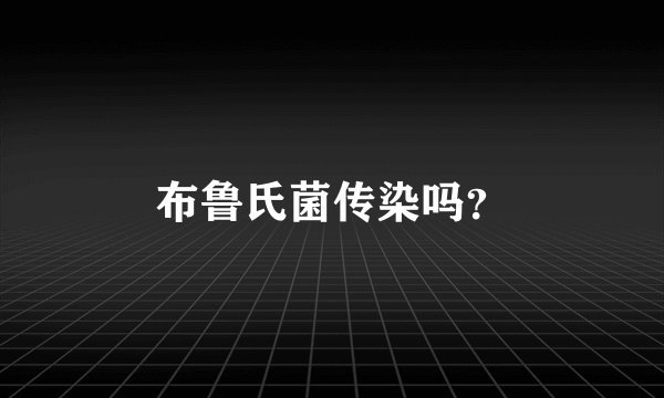 布鲁氏菌传染吗？
