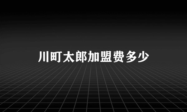 川町太郎加盟费多少