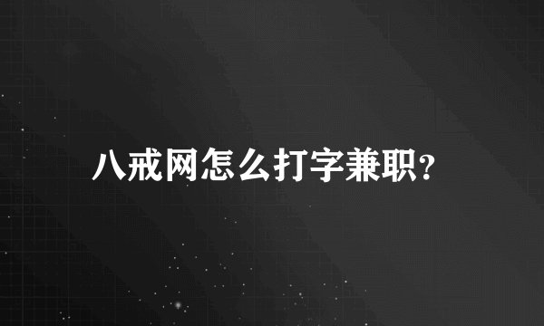 八戒网怎么打字兼职？