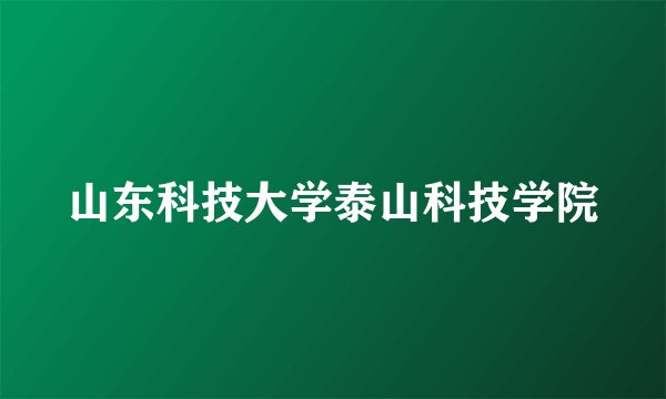 山东科技大学泰山科技学院