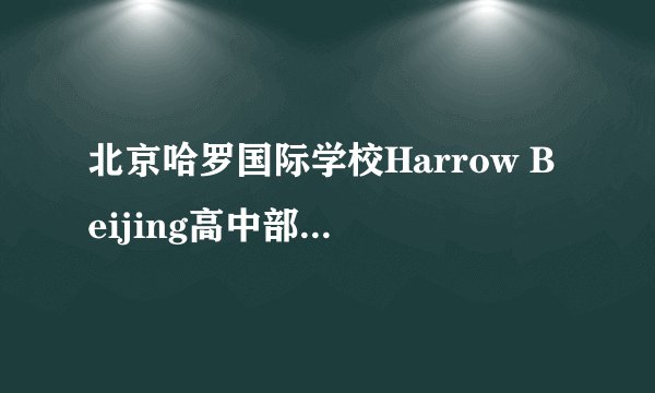 北京哈罗国际学校Harrow Beijing高中部怎么样？