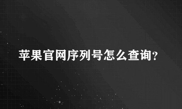 苹果官网序列号怎么查询？