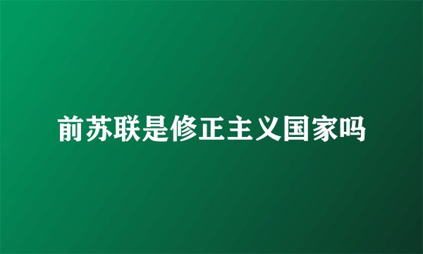 前苏联是修正主义国家吗