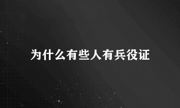 为什么有些人有兵役证