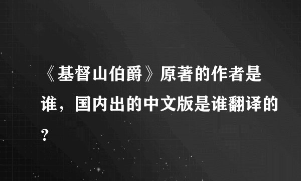 《基督山伯爵》原著的作者是谁，国内出的中文版是谁翻译的？