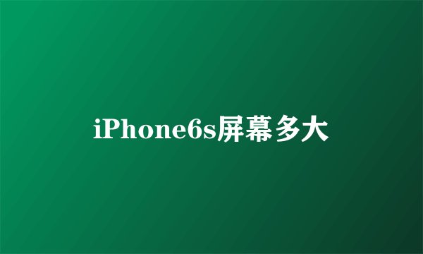 iPhone6s屏幕多大
