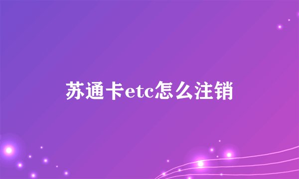 苏通卡etc怎么注销