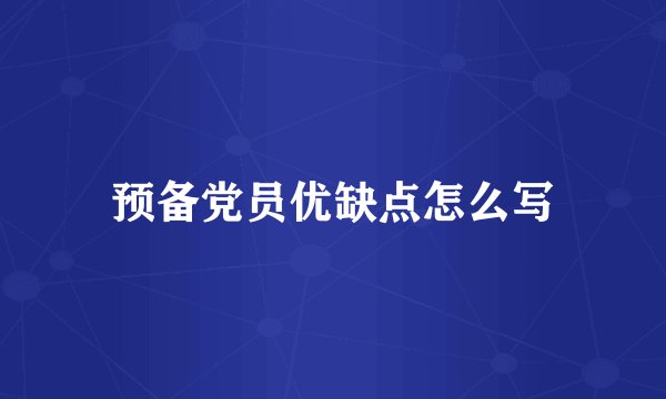 预备党员优缺点怎么写