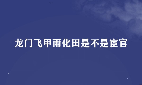 龙门飞甲雨化田是不是宦官