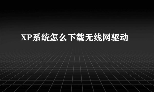 XP系统怎么下载无线网驱动
