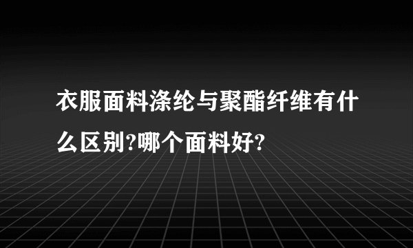 衣服面料涤纶与聚酯纤维有什么区别?哪个面料好?
