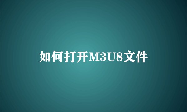 如何打开M3U8文件